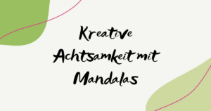 Kreative Achtsamkeit mit Mandalas